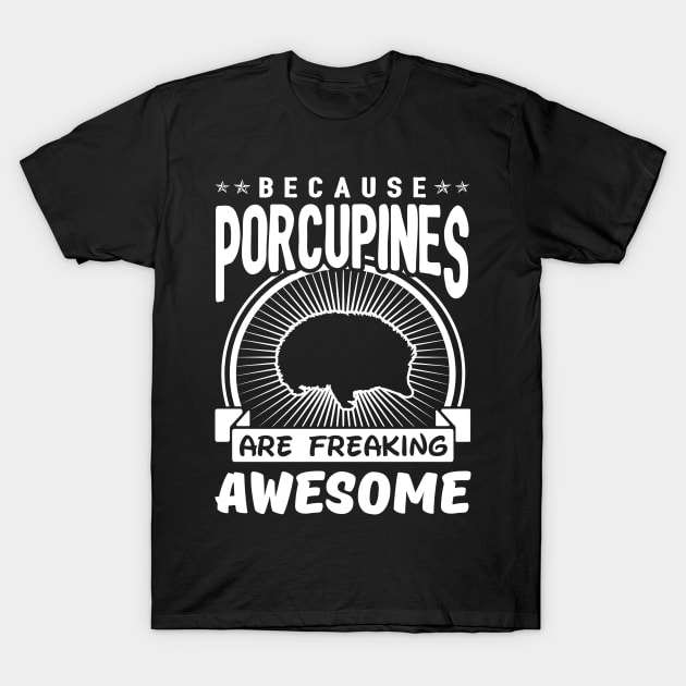 Porcupines Are Freaking Awesome T-Shirt by solsateez